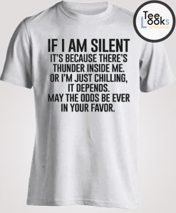 If I am Silent T-shirt