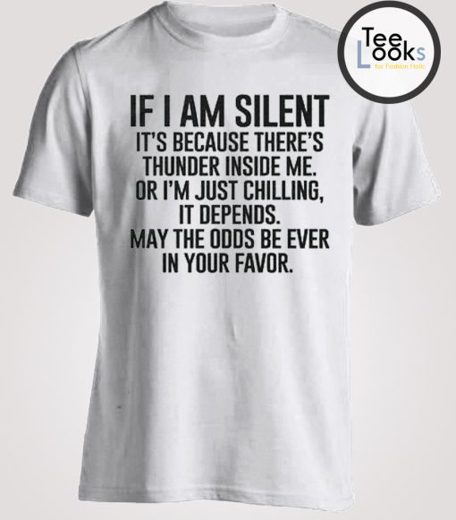 If I am Silent T-shirt