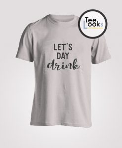 Lets Day Drink Shirt Cute Drinking T-shirt