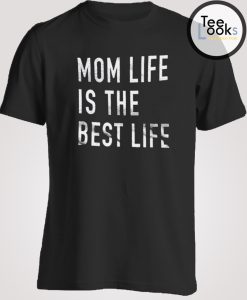 Mom Life Is The Best Life T-shirt