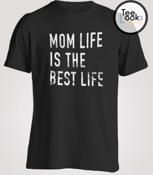 Mom Life Is The Best Life T-shirt