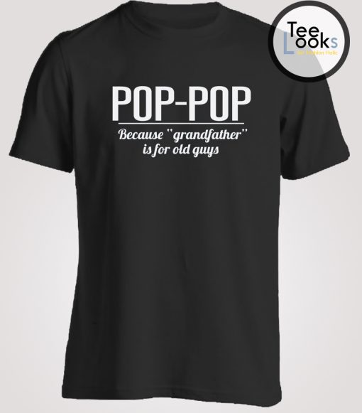 Pop Pop Grandfather is Old Dad gift T-Shirt