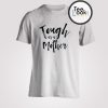 Tough as a Mother Boyfriend Style T-shirt