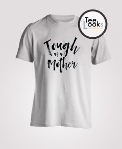 Tough as a Mother Boyfriend Style T-shirt