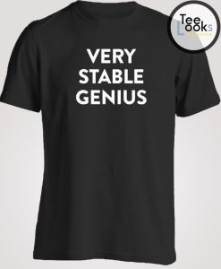 Very Stable Genius T-shirt