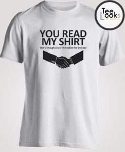 You Read My Shirt Thats Enough Social Interaction T-shirt