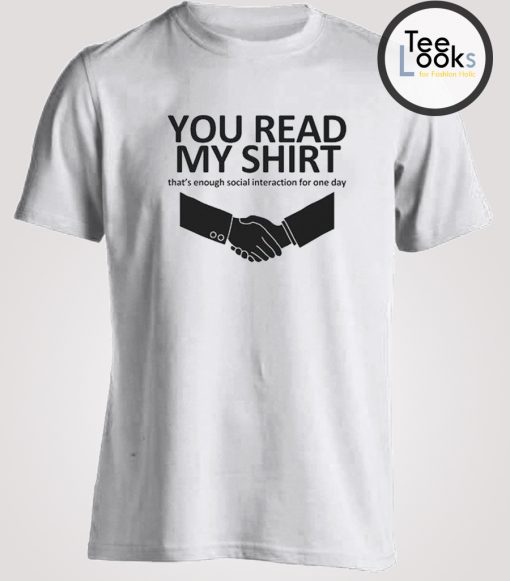 You Read My Shirt Thats Enough Social Interaction T-shirt