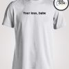 Your Loss Babe T-shirt