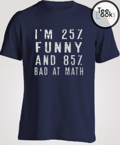 25 % Funny 85% Bad Math T-shirt