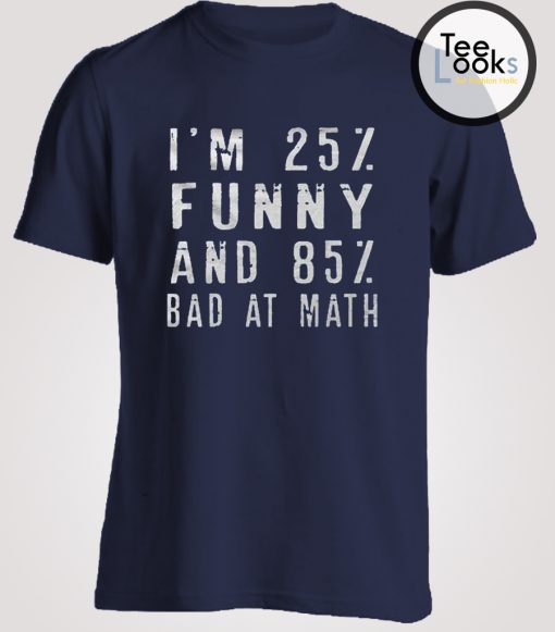 25 % Funny 85% Bad Math T-shirt