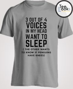 3 Out Of 4 Voices in My Head Want To Sleep T-shirt