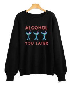 Alcohol Later Sweatshirt DN