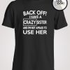 Back Off I Have A Crazy Sister And I'm Not Afraid To Use Her T-shirt