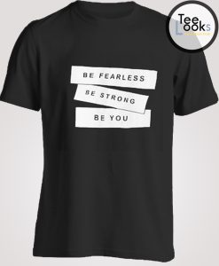 Be Fearless Be Strong Be You T-shirt