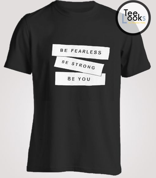 Be Fearless Be Strong Be You T-shirt