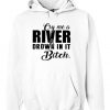 Cry me a river and drown in it bitch Hoodie DN