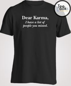 Dear Karma I have a list of people you missed T-shirt