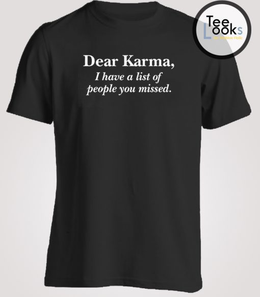 Dear Karma I have a list of people you missed T-shirt