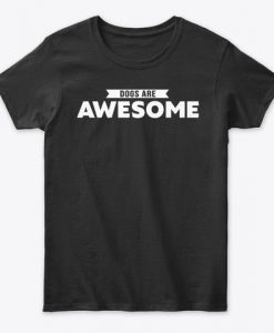 Dogs Are Awesome Dog Lover Gift T-Shirt TM