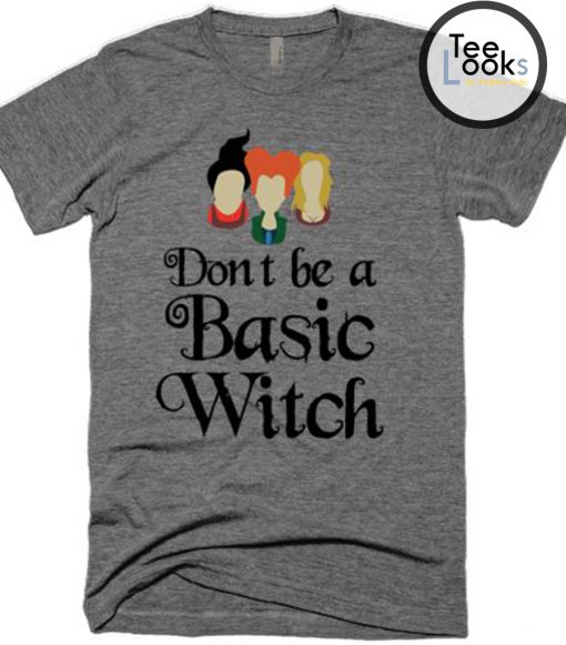 Dont Be A Basic Witch T-shirt