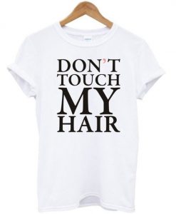 Don't Touch My Hair T-shirt DN