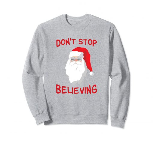 Don't Stop Believing Funny Christmas Sweatshirt AD