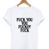 Fuck You Fucking Fuck T-shirt DN