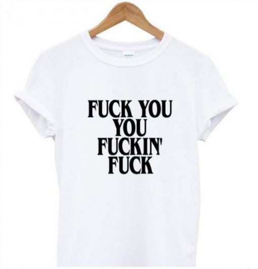 Fuck You Fucking Fuck T-shirt DN