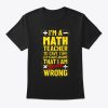 Funny Math Teacher Gift High School Never Wrong T-Shirt TM