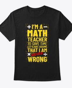 Funny Math Teacher Gift High School Never Wrong T-Shirt TM