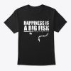 Happiness Is A Big Fish And A Witness T-Shirt TM