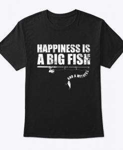 Happiness Is A Big Fish And A Witness T-Shirt TM