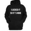 I Licked It So Its Mine Hoodie DN