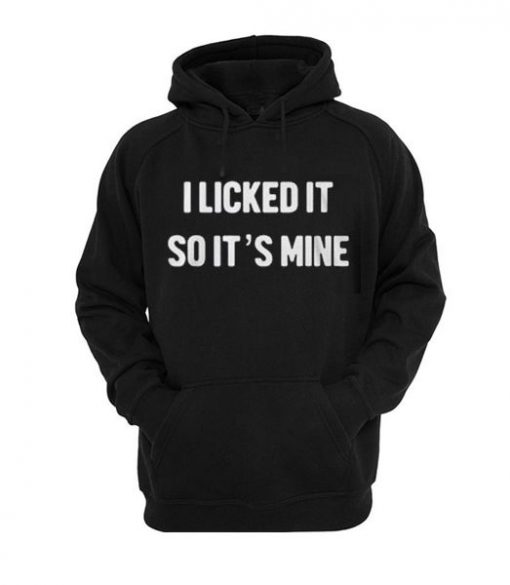 I Licked It So Its Mine Hoodie DN