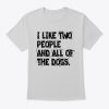 I Like Two People And All Of The Dogs T-Shirt TM