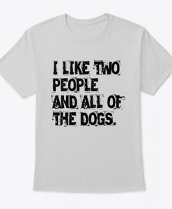 I Like Two People And All Of The Dogs T-Shirt TM