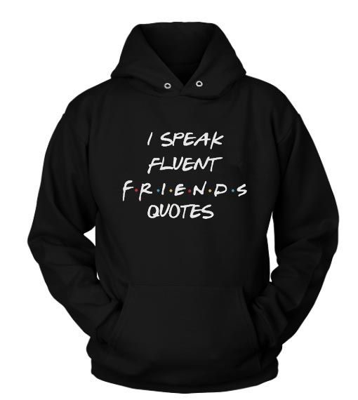 I Speak Fluent Friends Quotes Custom Hoodies DN