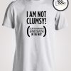 I am Not Clumsy T-shirt
