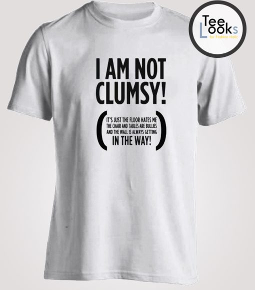 I am Not Clumsy T-shirt