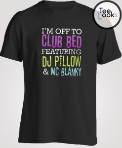 I am Off To Club Bed T-shirt