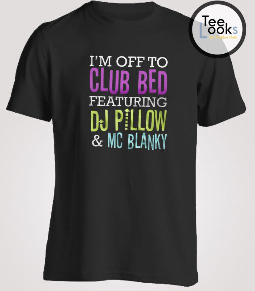 I am Off To Club Bed T-shirt