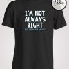 I am not Always Right T-shirt