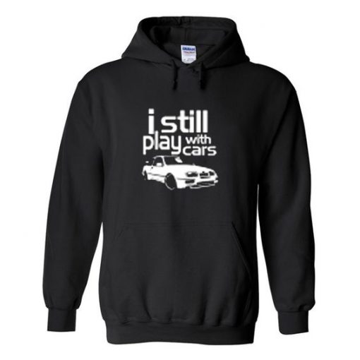 I still play with cars hoodie DN