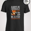 If you Can Be A Fox T-shirt