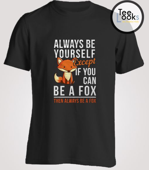 If you Can Be A Fox T-shirt