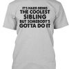 It's Hard Being The coolest Sibling T-Shirt TM