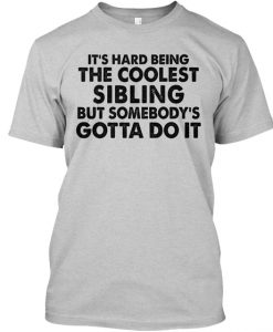 It's Hard Being The coolest Sibling T-Shirt TM