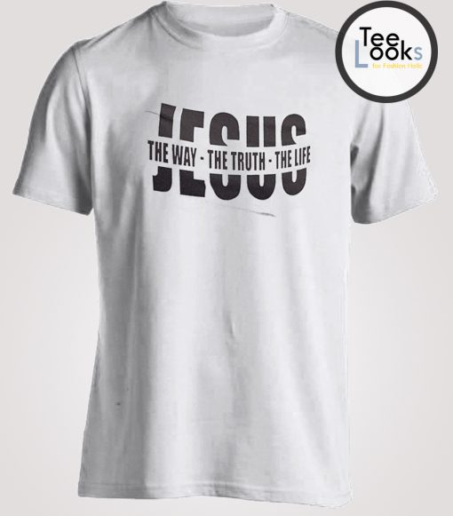 Jesus The Way The Truth The Life T-shirt