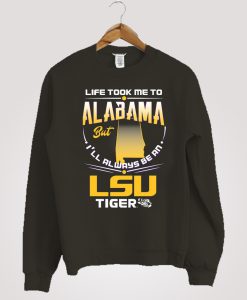 Life Took Me To Alabama Lsu Tigers Sweatshirt