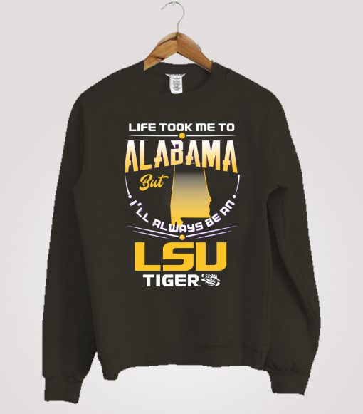 Life Took Me To Alabama Lsu Tigers Sweatshirt